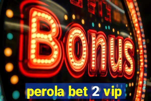 perola bet 2 vip